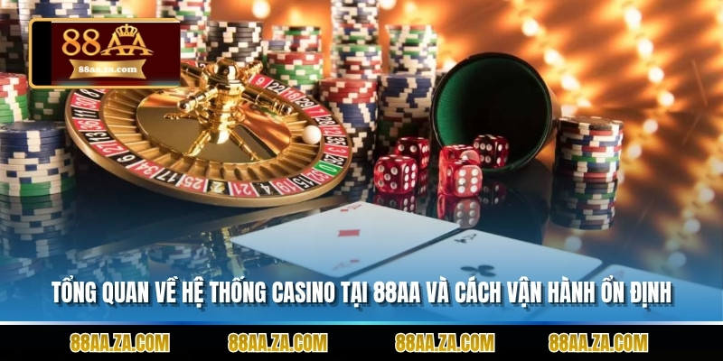 Tổng quan về hệ thống casino tại 88aa và cách vận hành ổn định